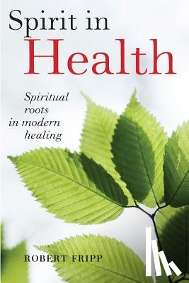 Fripp, Robert - Spirit in Health: Spiritual roots in modern healing, or Social and medical sciences enlist ancient mind-body healing techniques