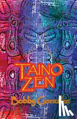 Gonzalez, Bobby - Taino Zen: Taino Poetry from the South Bronx Reservation