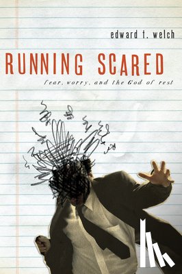 Welch, Edward T. - Running Scared: Fear, Worry, and the God of Rest