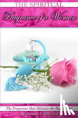 Davison, Jerone L. - The Spiritual Fragrance of A Woman