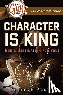 Binkley, John - It's A Guy Thing: Character is King, God's Destination For You