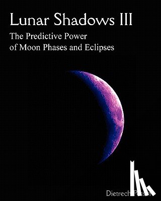 Pessin, Dietrech - Lunar Shadows III: The Predictive Power of Moon Phases & Eclipses