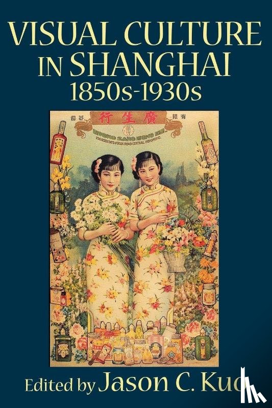  - VISUAL CULTURE IN SHANGHAI, 1850s-1930s