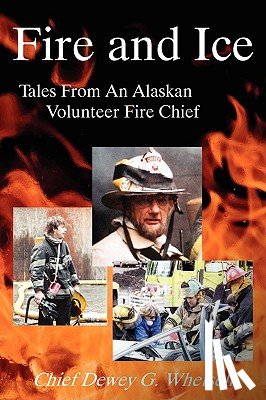 Whetsell, Dewey G. - Fire and Ice - Tales from an Alaskan Volunteer Fire Chief