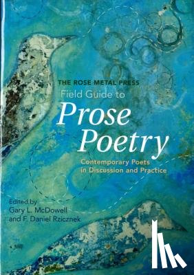 McDowell, Gary L. - The Rose Metal Press Field Guide to Prose Poetry: Contemporary Poets in Discussion and Practice