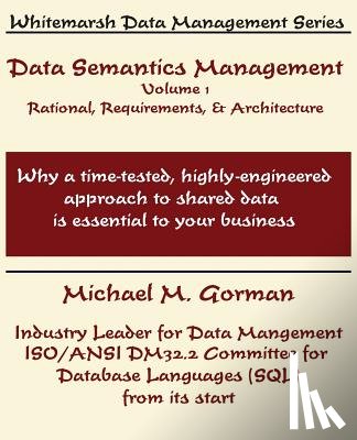 Gorman, Michael M. - Data Semantics Management, Volume 1, Rationale, Requirements, and Architecture