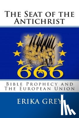 Grey, Erika - The Seat of the Antichrist: Bible Prophecy and The European Union
