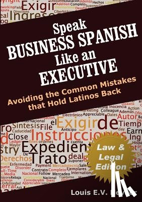 Nevaer, Louis - Speak Business Spanish Like an Executive Law & Legal Edition: Avoiding the Common Mistakes That Hold Latinos Back
