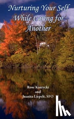 Kaszycki, Rose, Liepelt, Juanita - Nurturing Your Self While Caring for Another