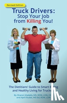 Madalis, Sharon, Rudat, April - Truck Drivers Stop Your Job from Killing You! Revised Edition