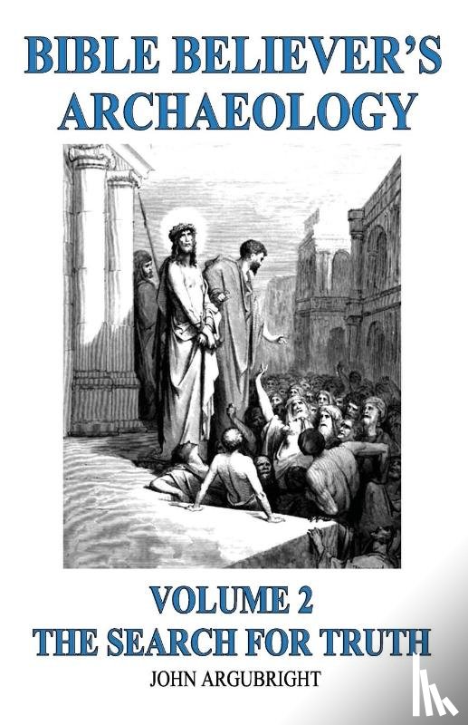 Argubright, John - Bible Believer's Archaeology - Volume 2