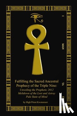 Kwatamani, High Priest - Fulfilling The Sacred Ancestral Prophecy Of The Triple Nine: : Unveiling The Prophetic 2012 Meltdown Of The Lost And Astray Pale State Of Mind