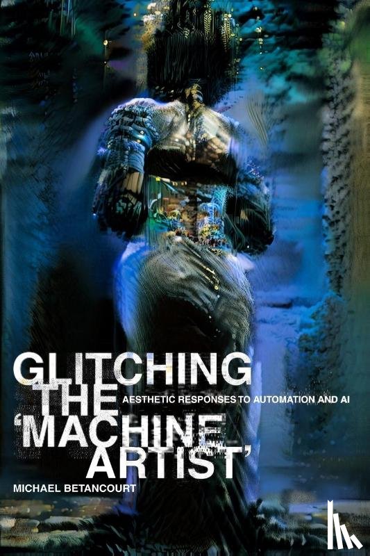 Betancourt, Michael - Glitching the 'Machine Artist'