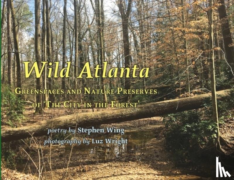 Wing, Stephen - Wild Atlanta: Greenspaces & Nature Preserves of 'The City in the Forest'