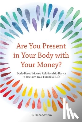Stovern, Dana - Are You Present in Your Body with Your Money?: Body-Based Money Relationship Basics to Reclaim Your Financial Life