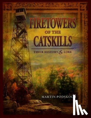 Podskoch, Martin - Fire Towers of the Catskills