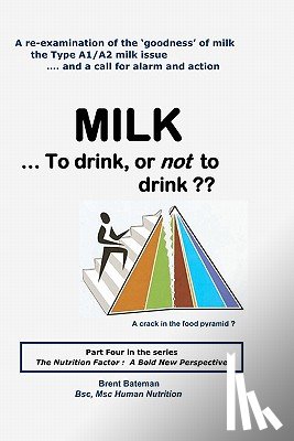 Bateman, Brent - MILK ... to drink, or not to drink