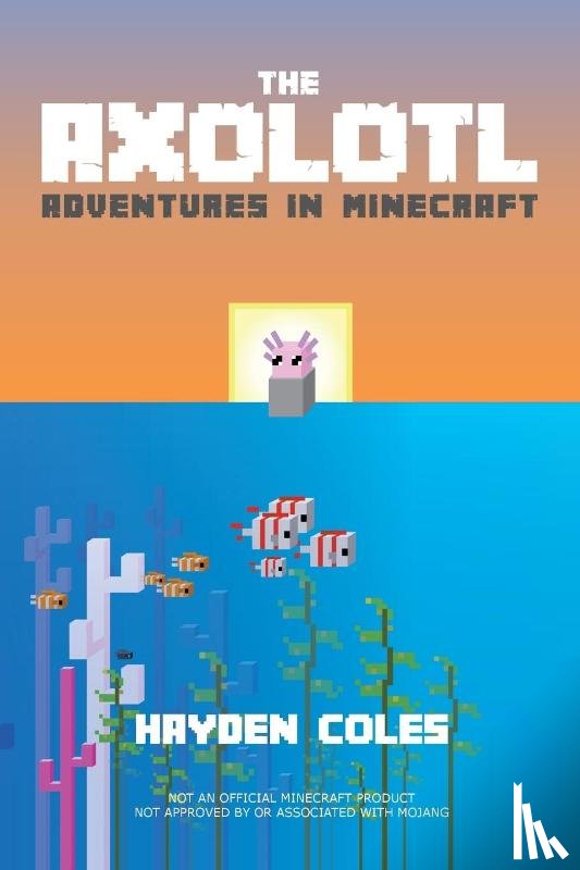 Coles, Hayden - Axolotl Adventures in Minecraft