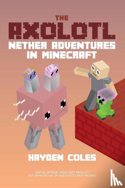 Coles, Hayden - Axolotl Nether Adventures in Minecraft