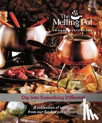 Melting Pot Restaurants - Dip Into Something Different: A Collection of Fondue Recipes with $25 in Melting Pot Restaurant Coupons
