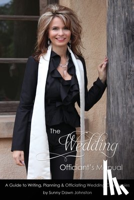 Johnston, Sunny Dawn - The Wedding Officiant's Manual: The Wedding Guide to Writing, Planning and Officiating Wedding Ceremonies