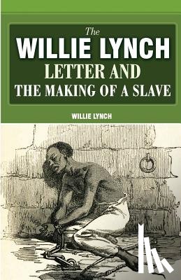 Lynch, Willie - The Willie Lynch Letter And The Making Of A Slave
