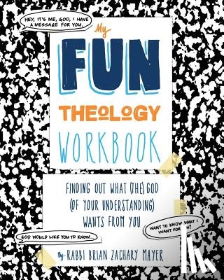 Mayer, Brian - My Fun Theology Workbook: Finding Out What (The) God (of Your Understanding) Wants from You