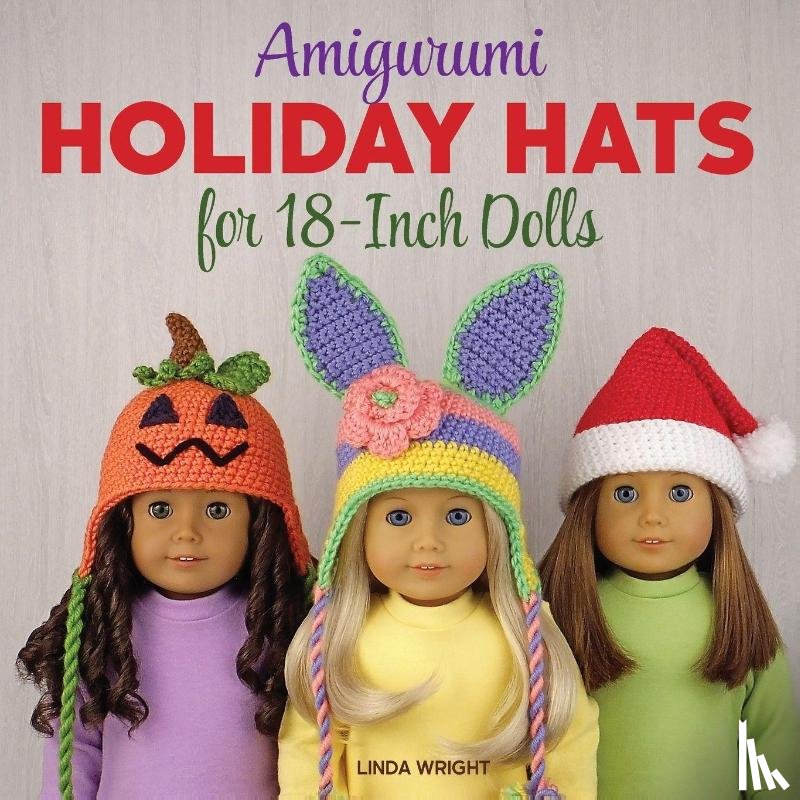 Wright, Linda - Amigurumi Holiday Hats for 18-Inch Dolls