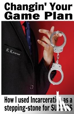 Kearse, Randy - Changin' Your Game Plan: How I used incarceration as a stepping stone for SUCCESS