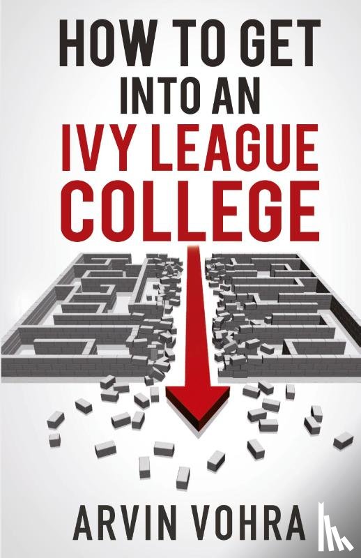 Vohra, Arvin - How to Get Into an Ivy League College