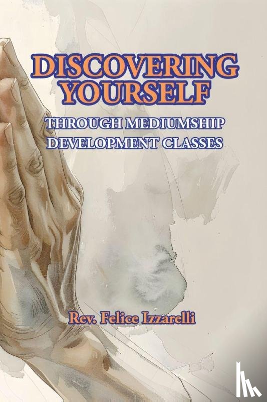 Izzarelli, Felice - Discovering Yourself Through Mediumship Development Classes