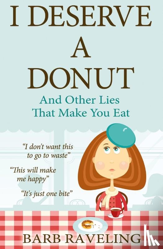 Raveling, Barb - I Deserve a Donut (And Other Lies That Make You Eat)