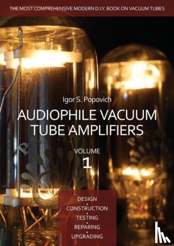 Popovich, Igor S - Audiophile Vacuum Tube Amplifiers - Design, Construction, Testing, Repairing & Upgrading, Volume 1