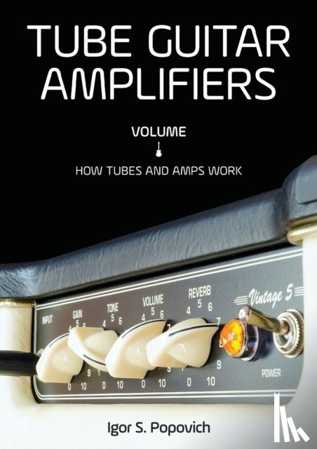 Popovich, Igor S - Tube Guitar Amplifiers Volume 1