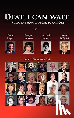 Hegyi, Frank, Franken, Roslyn, Holtzman, Jacquelin - Death Can Wait - Stories from Cancer Survivors