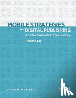 McIlroy, Thad - Mobile Strategies for Digital Publishing: A Practical Guide to the Evolving Landscape