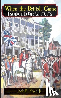 Fryar, Jack E. - When the British Came: Revolution in the Cape Fear, 1765-1782: Revolution in the Cape Fear, 1765-1782