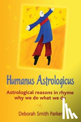 Parker, Deborah Smith - Humanus Astrologicus: Astrological reasons in rhyme why we do what we do
