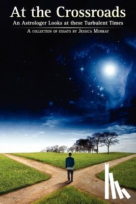 Murray, Jessica - At the Crossroads: An Astrologer Looks at these Turbulent Times