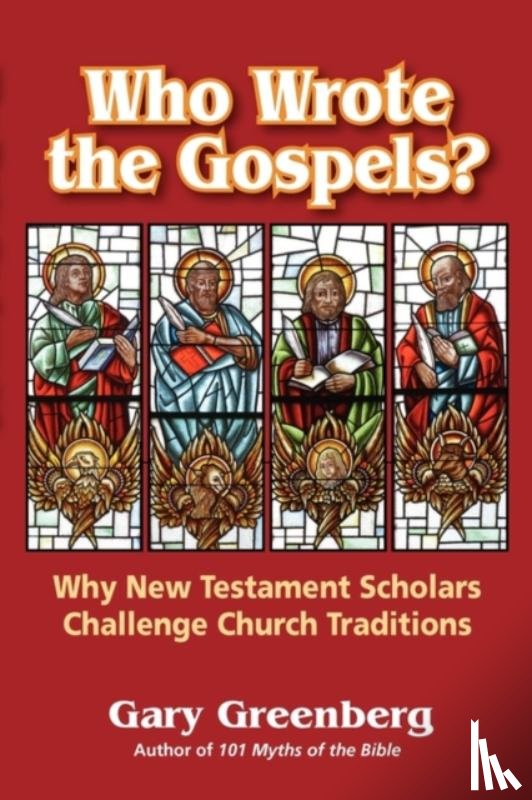 Greenberg, Gary - Who Wrote the Gospels? Why New Testament Scholars Challenge Church Traditions