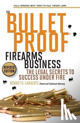 Langlotz, Bennet K. - The Bulletproof Firearms Business - The Legal Secrets to Success Under Fire