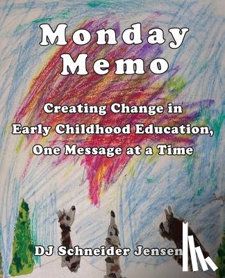 Schneider Jensen, Dj - Monday Memo: Creating Change in Early Childhood Education, One Message at a Time