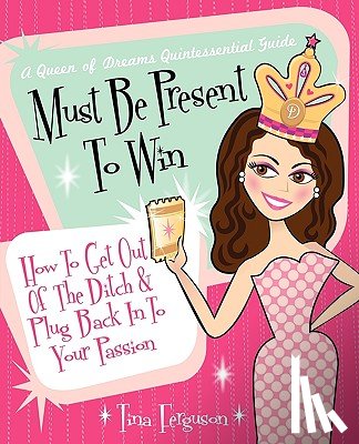 Ferguson, Tina R. - Must Be Present to Win: How to Get Out of the Ditch & Plug Back in to Your Passion