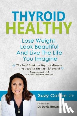 Cohen Rph, Suzy - Thyroid Healthy: Lose Weight, Look Beautiful and Live the Life You Imagine