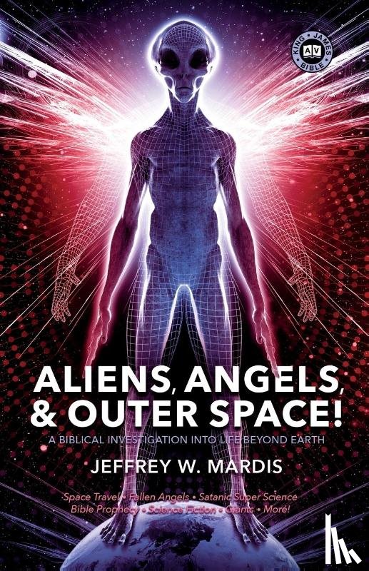 Mardis, Jeffrey W. - ALIENS, ANGELS & OUTER SPACE! A Biblical Investigation into Life Beyond Earth