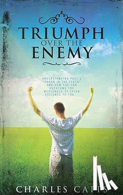 Capps, Charles - Triumph Over the Enemy: Understanding Paul's "Thorn in the Flesh" and How You Can Overcome the Messenger of Satan Assigned to You