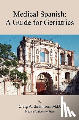 Sinkinson, Craig Alan - Medical Spanish: A Guide for Geriatrics