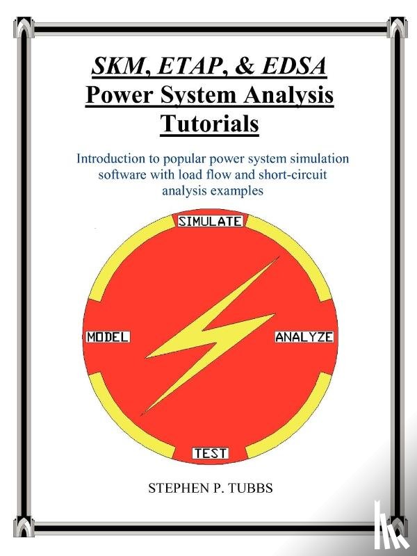 Tubbs, Stephen Philip - SKM, ETAP, & EDSA Power System Analysis Tutorials