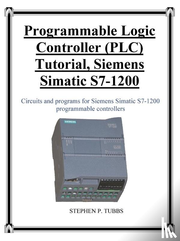 Tubbs, Stephen Philip - Programmable Logic Controller (PLC) Tutorial, Siemens Simatic S7-1200