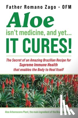 Zago, Ofm Father Romano - Aloe Isn't Medicine and Yet... It Cures!